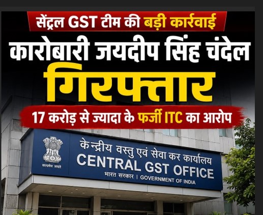 (रायपुर) सेन्ट्रल जीएसटी टीम की बड़ी कार्रवाई: कारोबारी जयदीप सिंह चंदेल गिरफ्तार, 17 करोड़ से ज्यादा के फर्जी आईटीसी का आरोप